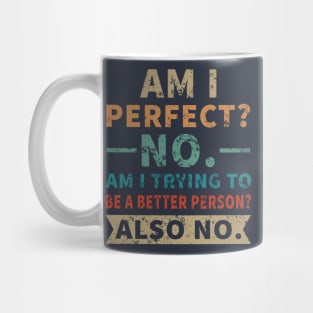 Am I Perfect No Am I Trying To Be A Better Person Mug